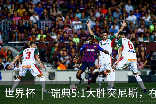 世界杯 | 瑞典5:1大胜突尼斯，在“死亡之组”占先机